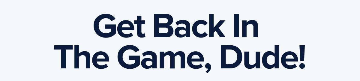 Back in the game, Dude!