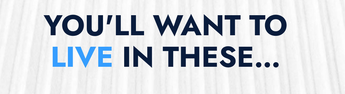 YOU'LL WANT TO LIVE IN THESE...