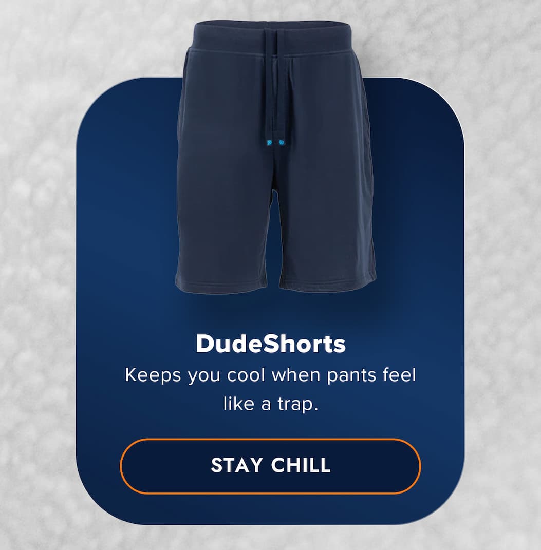 DudeShorts Keeps you cool when pants feel like a trap. STAY CHILL 