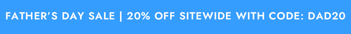 FATHER'S DAY SALE | 20% OFF SITEWIDE WITH CODE: DAD20