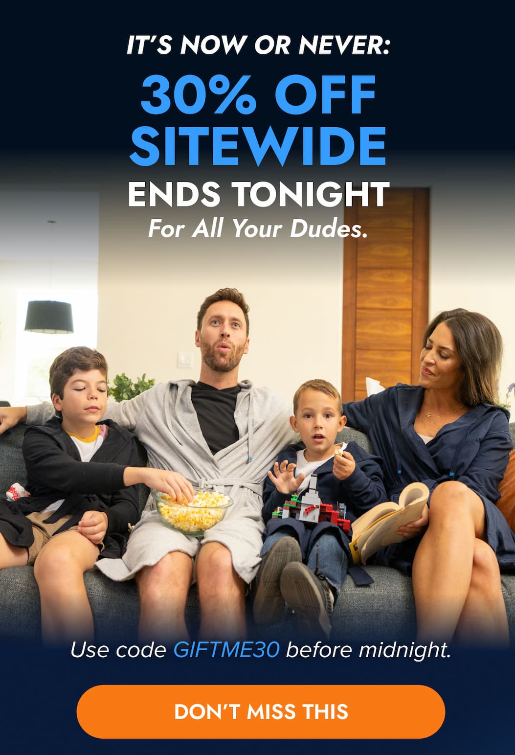 IT'S NOW OR NEVER 30% OFF SITEWIDE Ends Tonight. For all your dudes. Use code GIFTME30 before midnight. DON'T MISS THIS