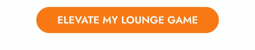 ELEVATE MY LOUNGE GAME