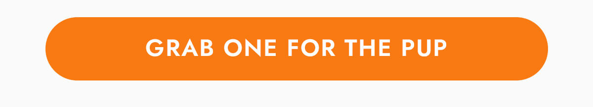 GRAB ONE FOR THE PUP