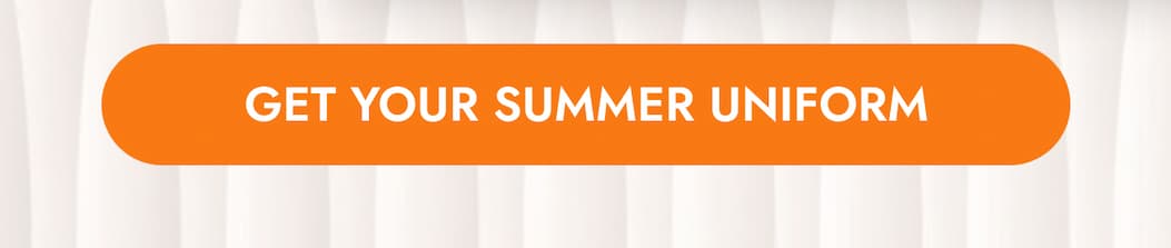 GET YOUR SUMMER UNIFROM