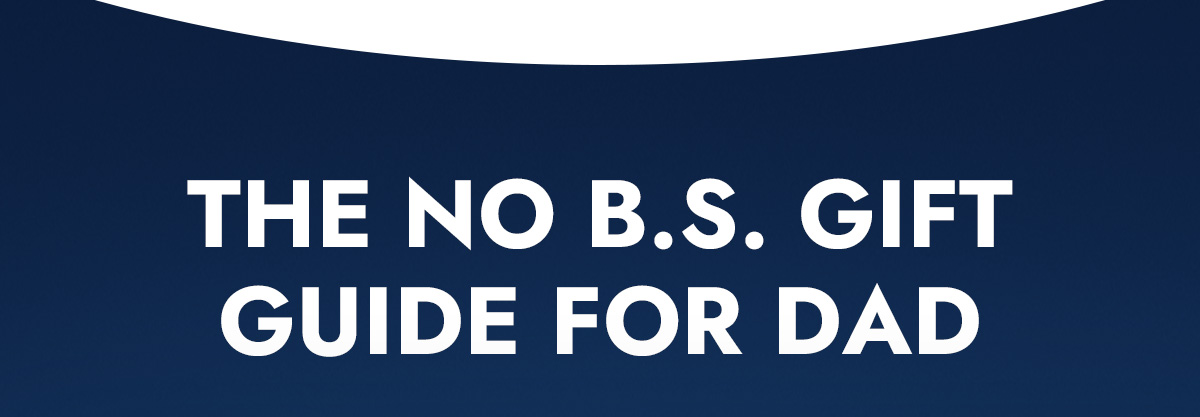 THE NO B.S. GIFT GUIDE FOR DAD