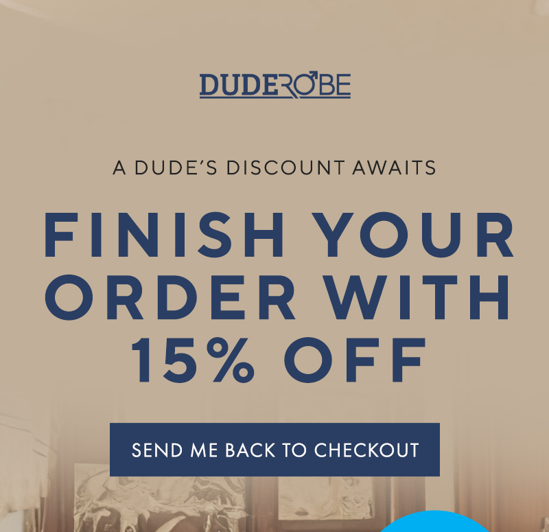 A Dude's Discount Awaits, Finish Your Order With 15% Off