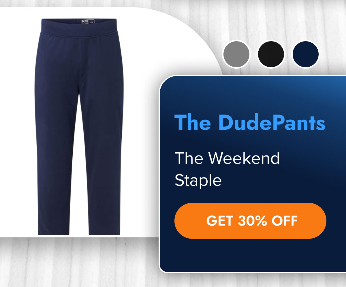 The DudePants The Weekend Staple GET 30% OFF