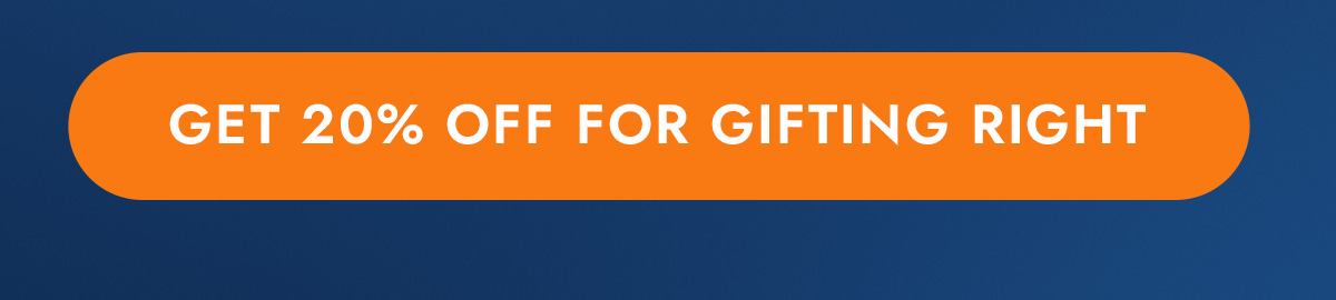 GET 20% OFF FOR GIFTING RIGHT