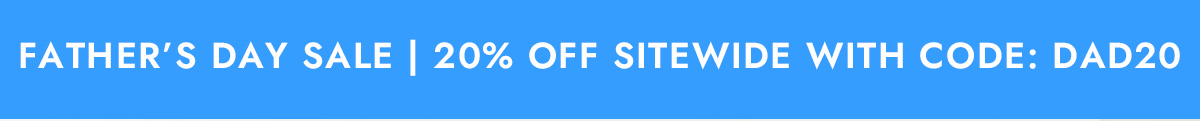 FATHER'S DAY SALE | 20% OFF SITEWIDE WITH CODE: DAD20