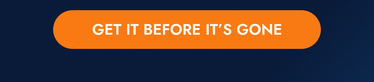 GET IT BEFORE IT'S GONE