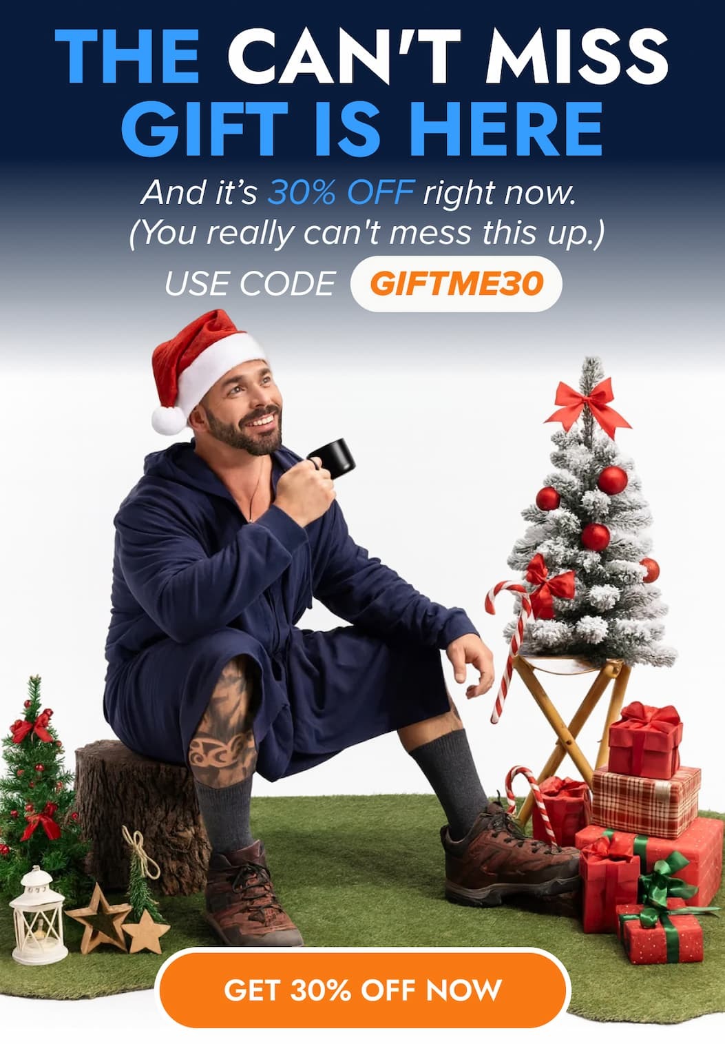 THE CAN'T MISS GIFT IS HERE And it's 30% OFF right now. (You really can't mess this up.) USE CODE GIFTME30 GET 30% OFF NOW