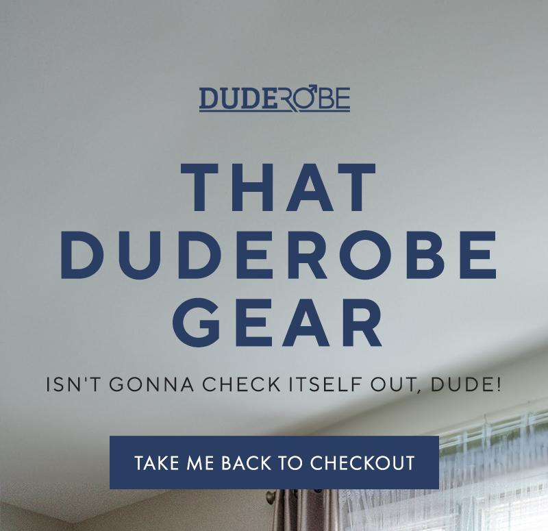 That DudeRobe Gear Isn't Gonna Check Itself Out, Dude!
