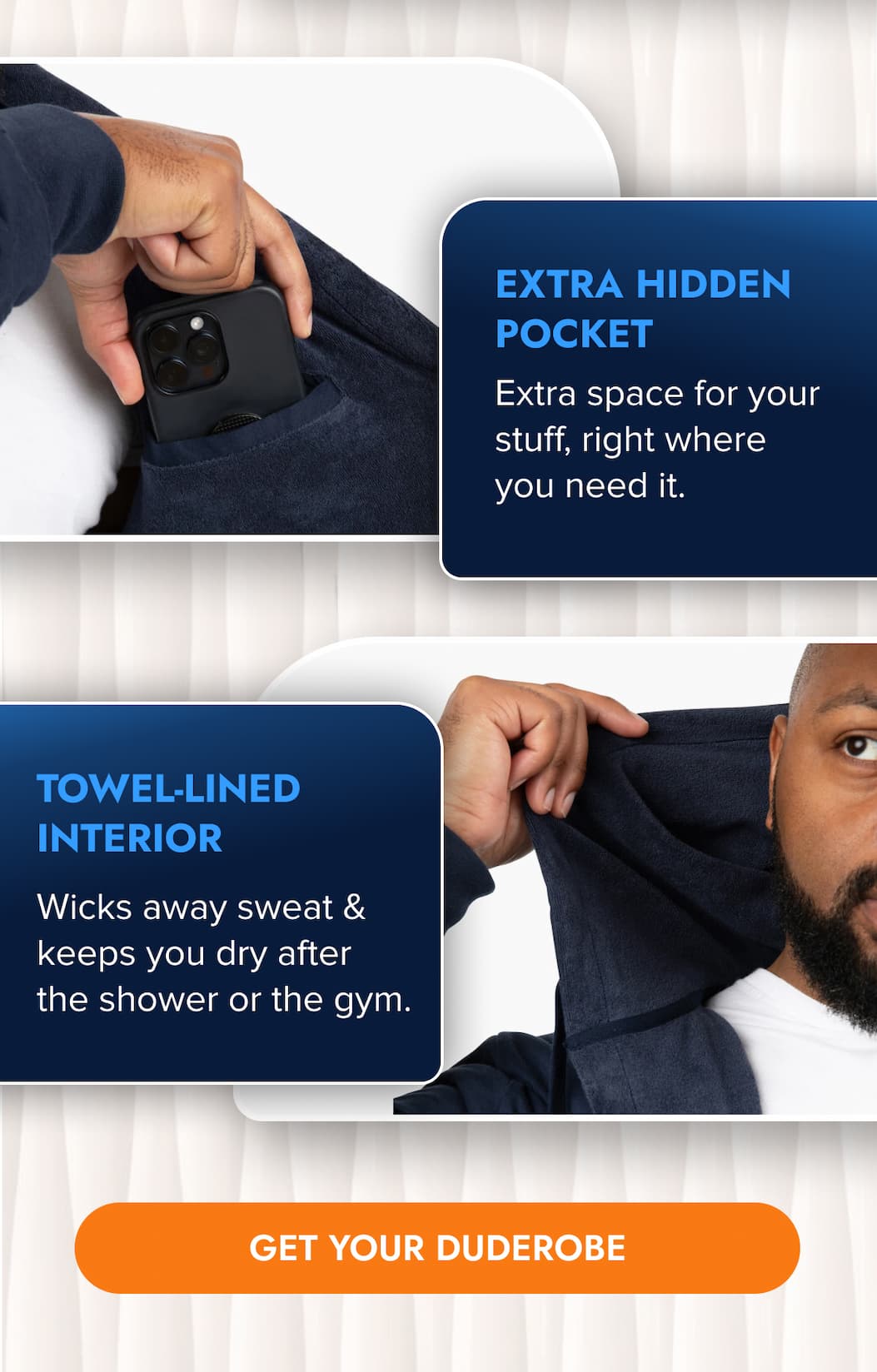EXTRA HIDDEN POCKET Extra space for your stuff, right where you need it.  TOWEL-LINED INTERIOR Wicks away sweat and keeps you dry after the shower or the gym. GET YOUR DUDEROBE
