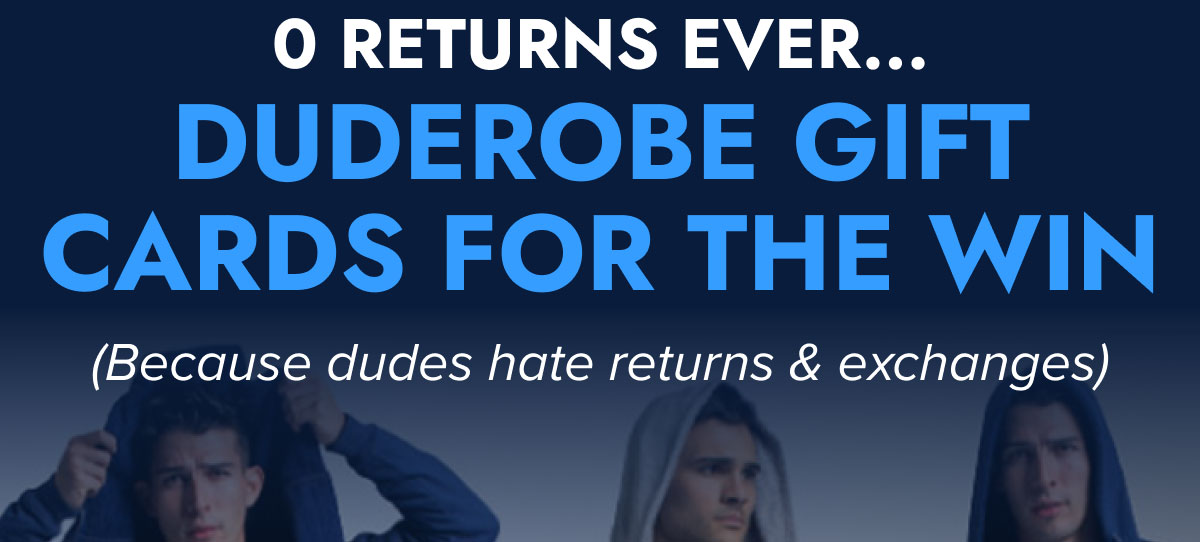 O RETURNS EVER... DUDEROBE GIFT CARDS FOR THE WIN (Because dudes hate returns & exchanges)