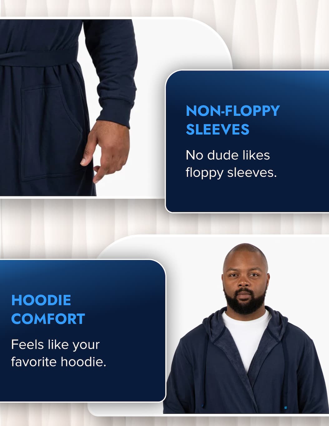 NON-FLOPPY SLEEVES No dude likes floppy sleeves.  HOODIE COMFORT Feels like your favorite hoodie.