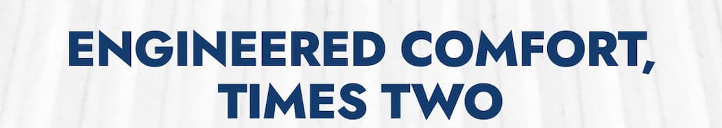 ENGINEERED COMFORT, TIMES TWO