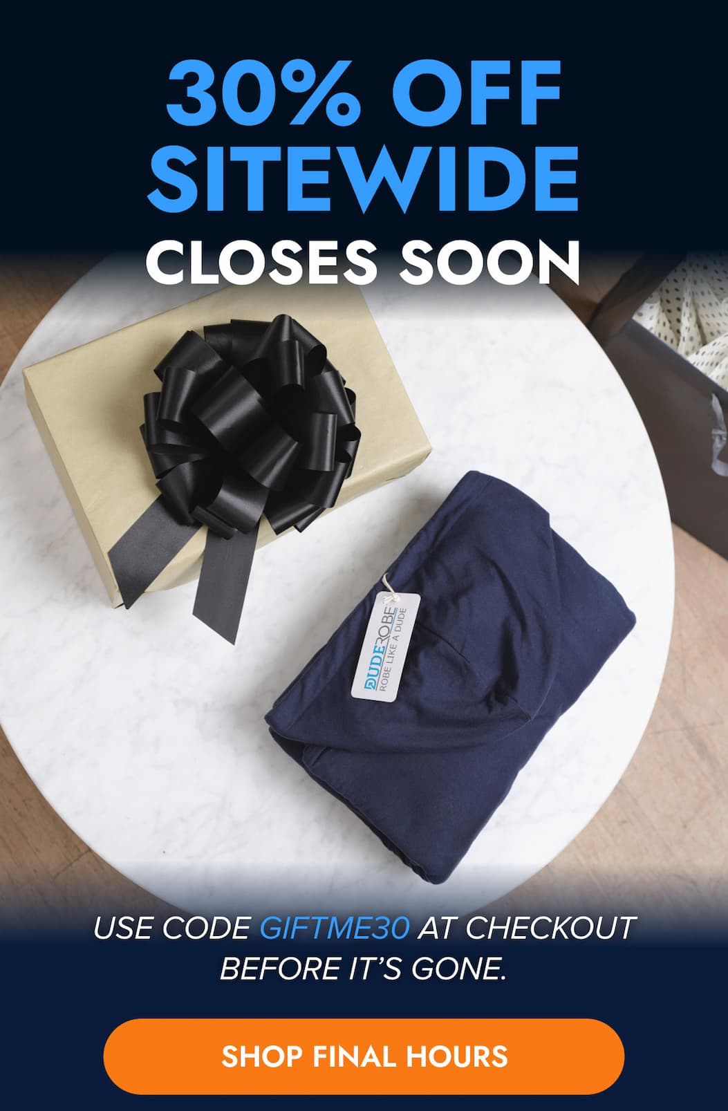 30% OFF SITEWIDE CLOSES SOON USE CODE GIFTME30 AT CHECKOUT BEFORE IT'S GONE. SHOP FINAL HOURS