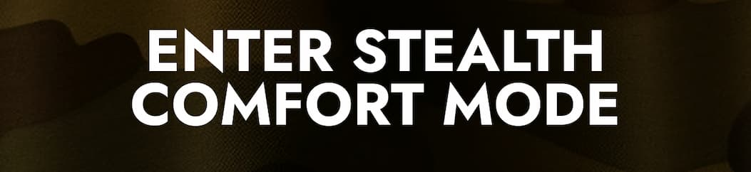 ENTER STEALTH COMFORT MODE