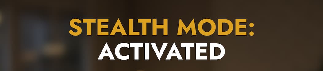 STEALTH MODE: ACTIVATED