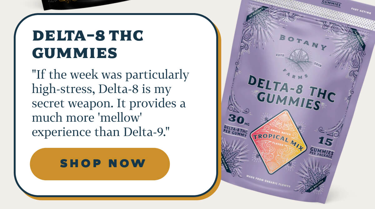 Delta-8 THC Gummies "If the week was particularly high-stress, Delta-8 is my secret weapon. It provides a much more 'mellow' experience than Delta-9."