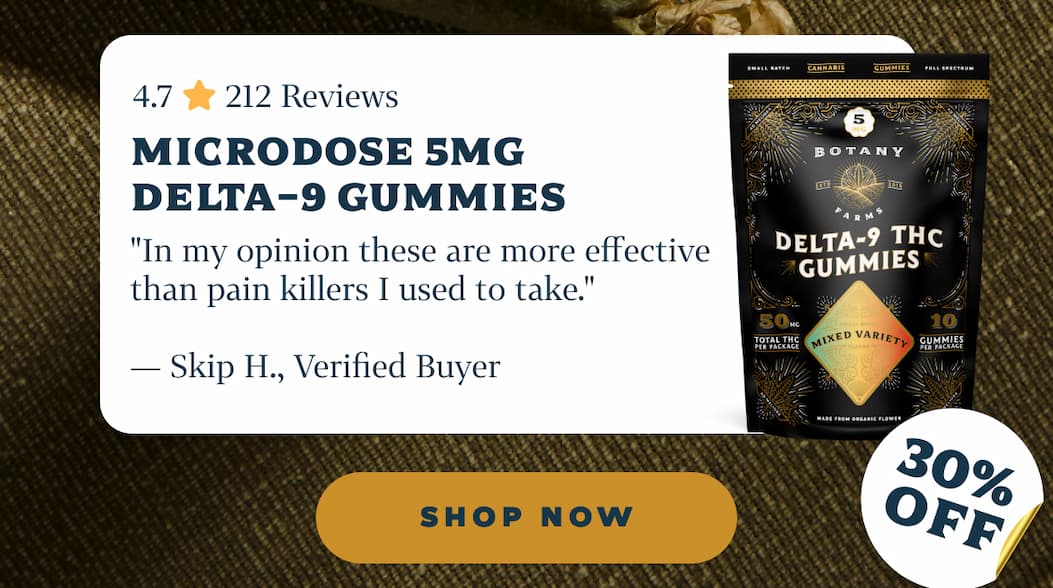 Microdose 5mg Delta-9 Gummies 4.7 ⭐️ 212 Reviews "In my opinion these are more effective than pain killers I used to take." — Skip H., Verified Buyer