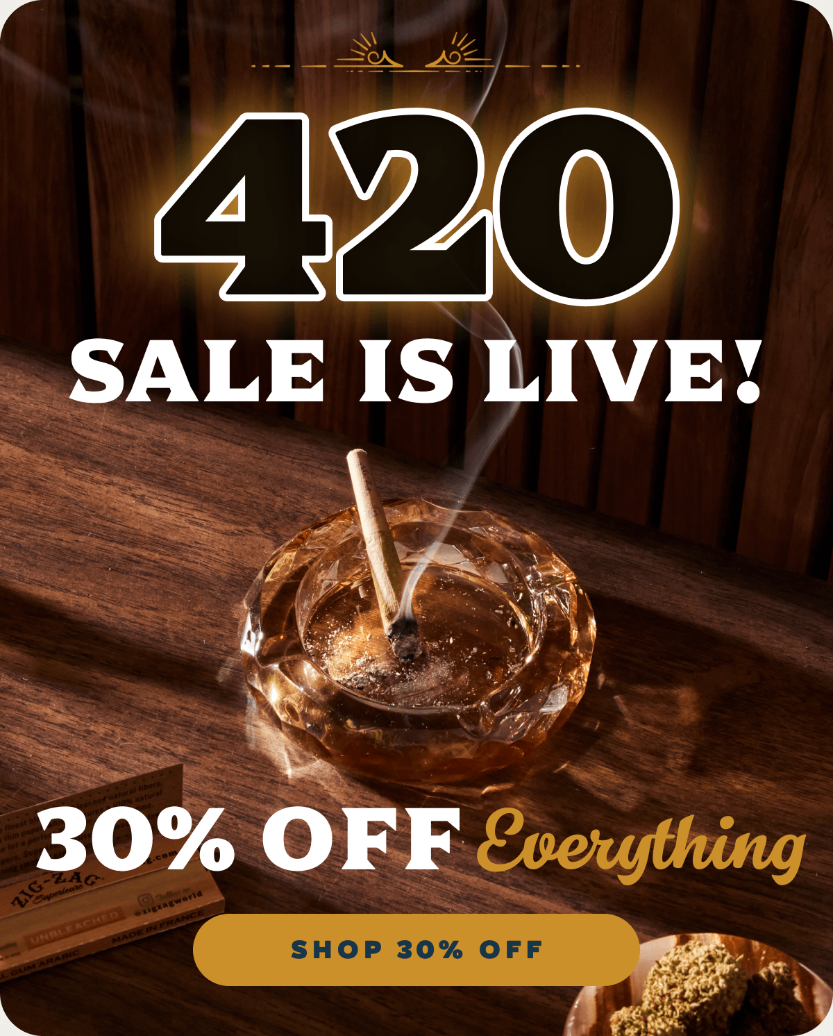 420 Sale Is Live! 30% OFF Everything
