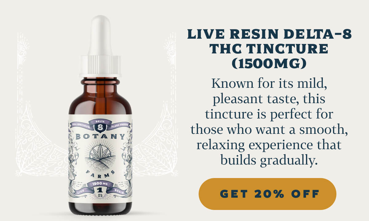 Live Resin Delta-8 THC Tincture (1500mg)  Known for its mild, pleasant taste, this tincture is perfect for those who want a smooth, relaxing experience that builds gradually.