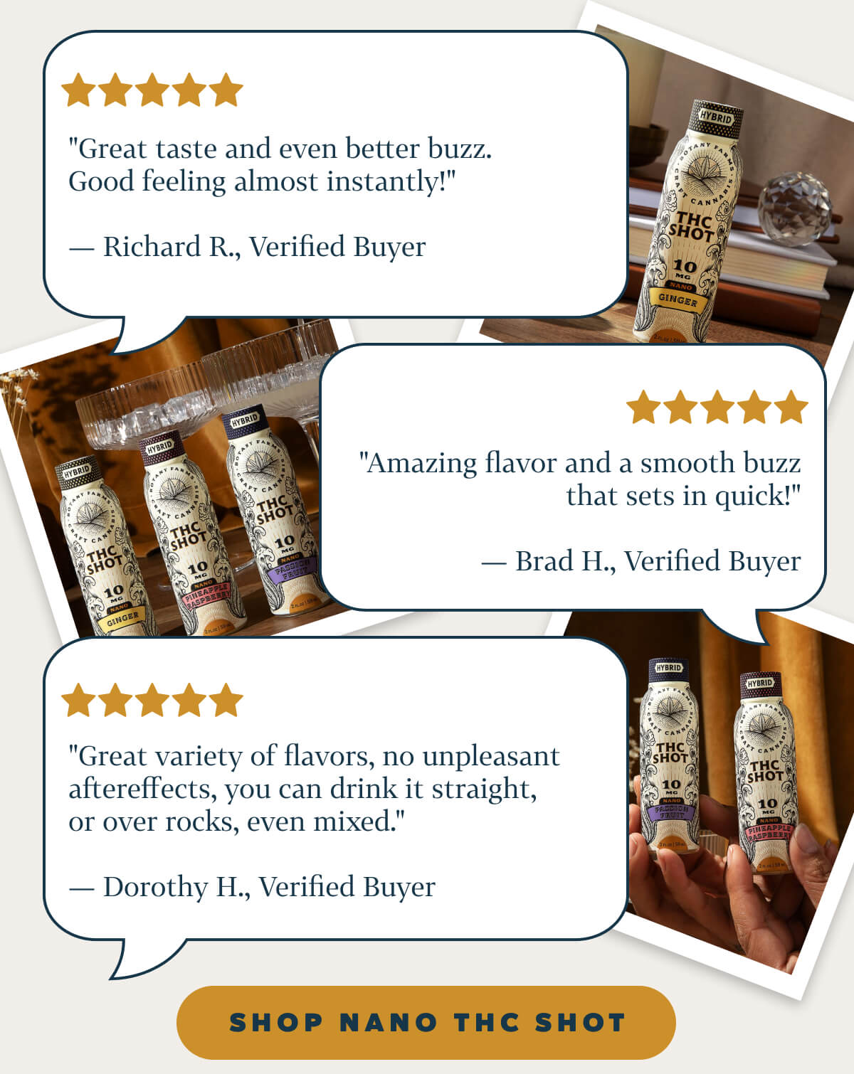 "Great taste and even better buzz. Good feeling almost instantly!" — Richard R., Verified Buyer "Amazing flavor and a smooth buzz that sets in quick!" — Brad H., Verified Buyer "Great variety of flavors, no unpleasant aftereffects, you can drink it straight, or over rocks, even mixed." — Dorothy H., Verified Buyer