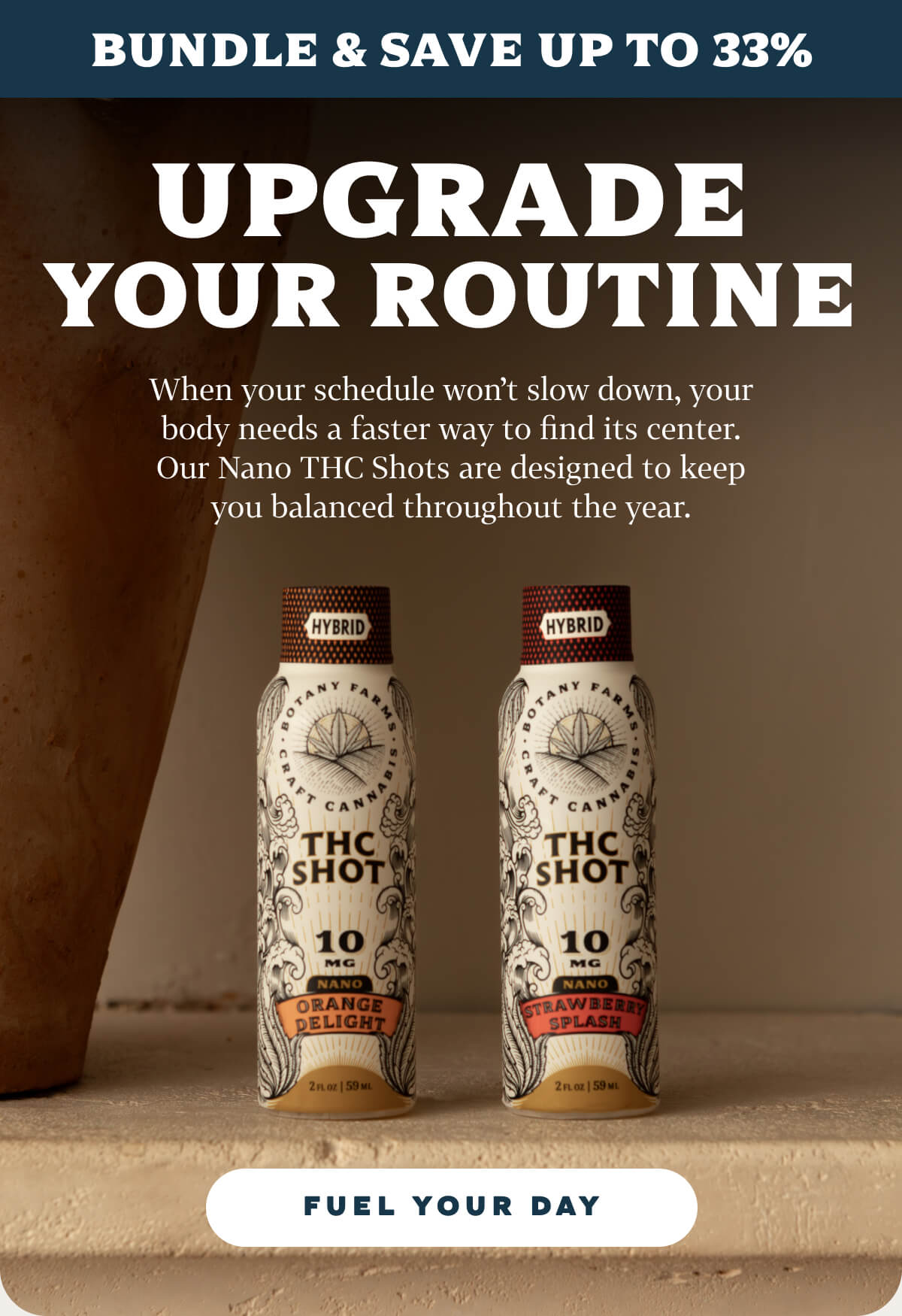 BUNDLE & SAVE UP TO 33% → UPGRADE YOUR ROUTINE When your schedule won't slow down, your body needs a faster way to find its center. Our Nano THC Shots are designed to keep you balanced throughout the year.