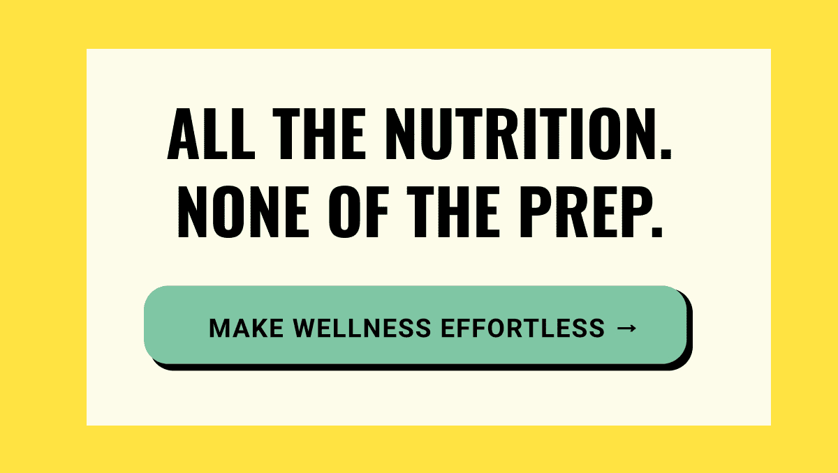All the nutrition. None of the prep. 