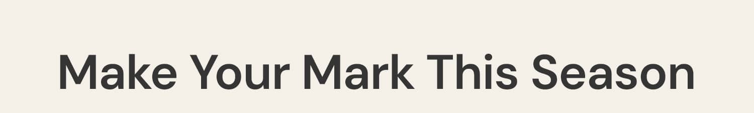 Make Your Mark This Season