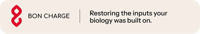 BON CHARGE. Restoring the inputs your biology was built on.