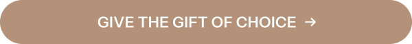 GIVE THE GIFT OF CHOICE