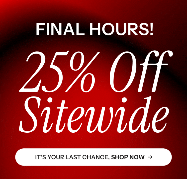 Final Hours. 25% off sitewide 