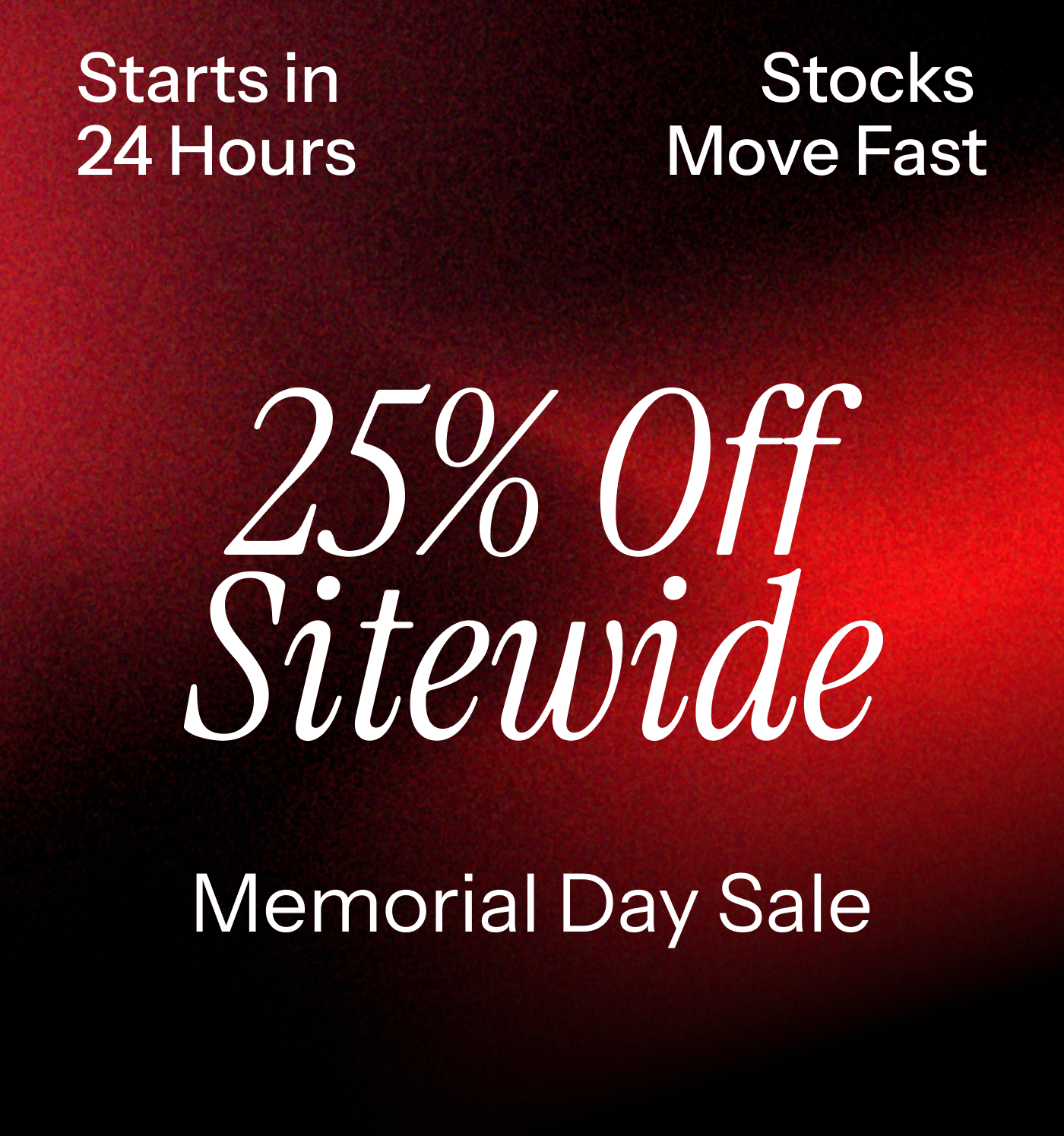 Starts in 24 Hours.25% off sitewide. 