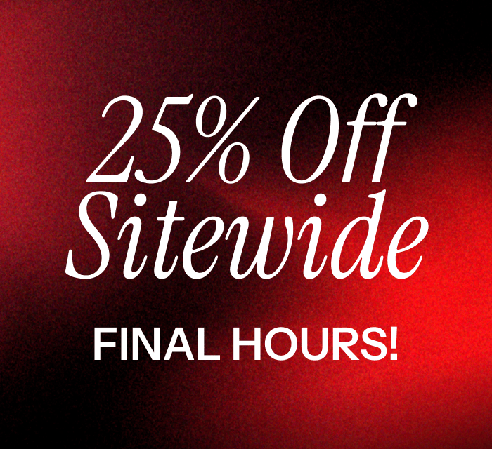 Final Hours. 25% off sitewide.