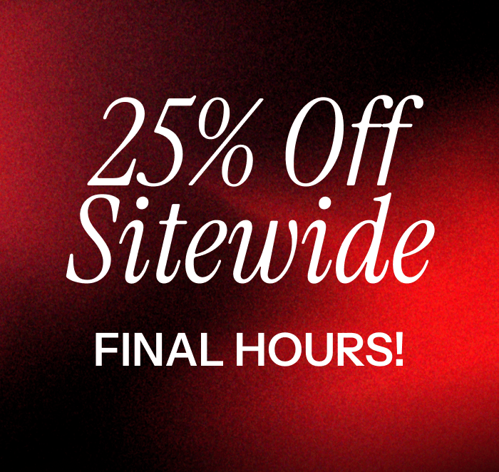 Final Hours. 25% off sitewide.