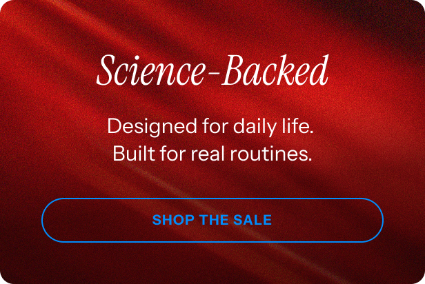 Science backed. Designed for daily life. Built for real routines.