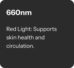 660nm Red Light: Supports skin health and circulation