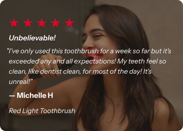 Red Light Toothbrush. 5 stars. "Unbelievable" 