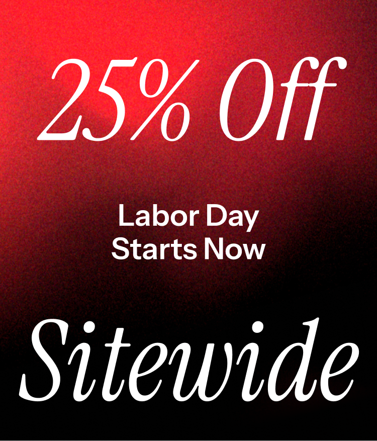 Labor Day Starts Now. 25% off sitewide. Shop the sale