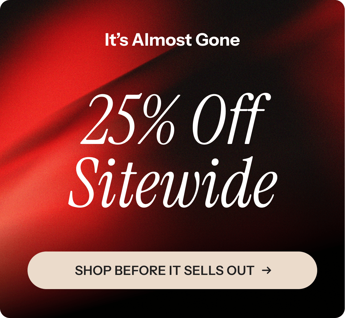 25% off sitewide. Its almost gone