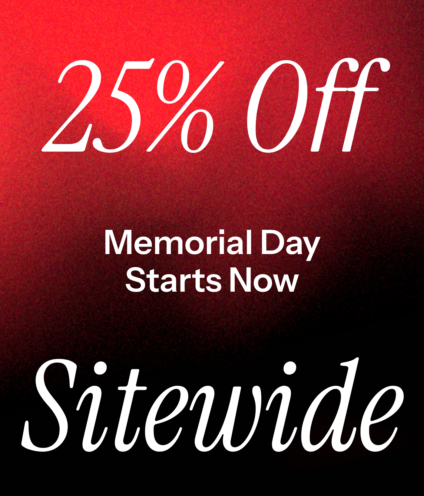 25% off sitewide. Memorial Day Starts Now