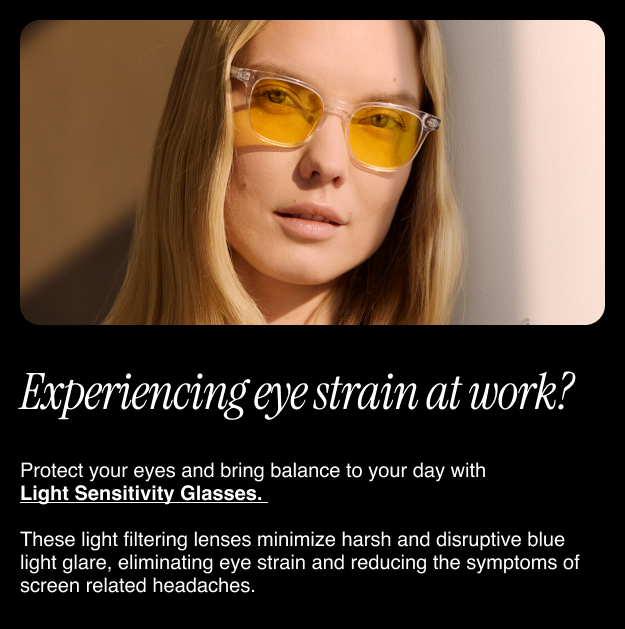 Experiencing eye strain at work. Protect your eyes with Light Sensitivity Glasses