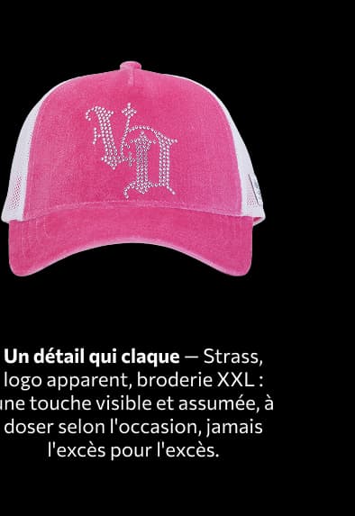 Un détail qui claque — Strass, logo apparent, broderie XXL : une touche visible et assumée, à doser selon l'occasion, jamais l'excès pour l'excès.