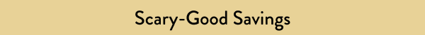 Scary-Good Savings