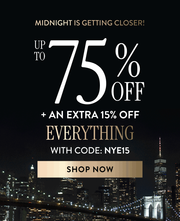 Up to 75% Off + An Extra 15% OFF Everything | With Code: NYE15 | Shop Now