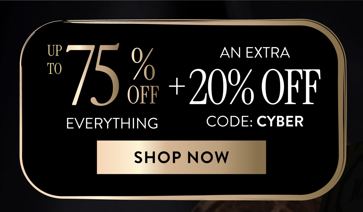 Up to 75% Off Everything + An Extra 20% Off Code: CYBER | Shop Now