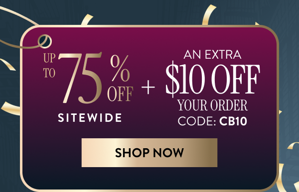 Up To 75% OFF Sitewide + An Extra $10 OFF Your Order | Code: CB10 | Shop Now