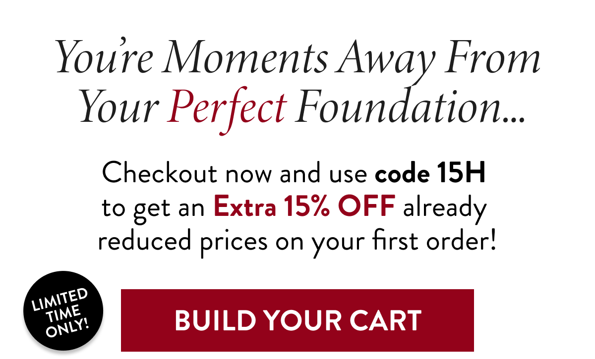 Use code 15H for an Extra 15% OFF | Build Your Cart